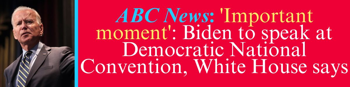 ABC News: 'Important moment': Biden to speak at Democratic National Convention, White House says