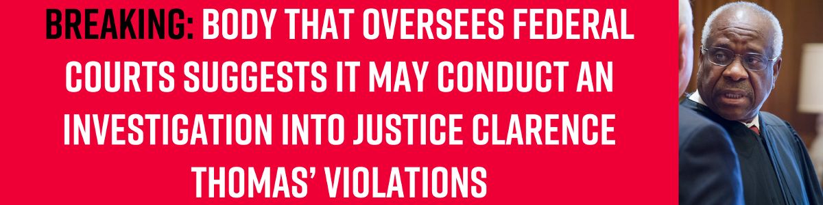 BREAKING: Body that oversees federal courts suggests it may conduct an investigation into Justice Clarence Thomas’ violations