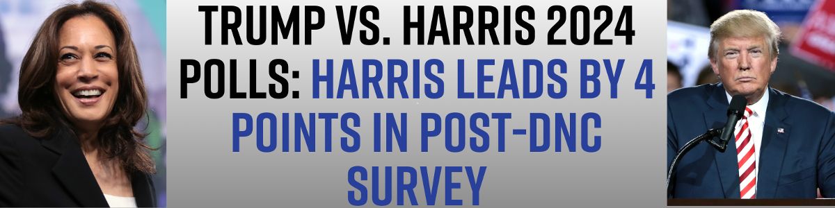 Trump Vs. Harris 2024 Polls: Harris Leads By 4 Points In Post-DNC Survey
