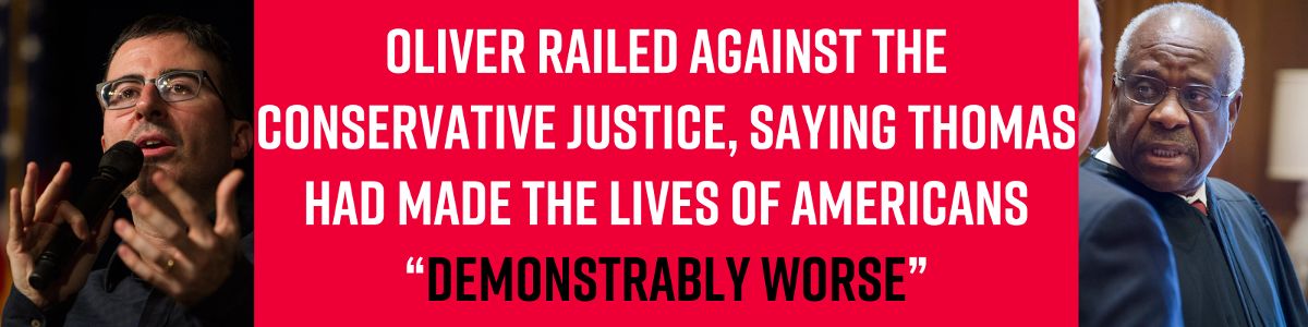 Oliver railed against the conservative justice, saying Thomas had made the lives of Americans “demonstrably worse” Oliver railed against the conservative justice, saying Thomas had made the lives of Americans “demonstrably worse”