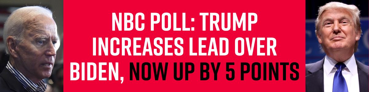 NBC Poll: Trump increases lead over Biden, now up by 5 points