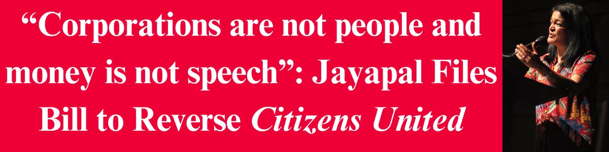 “Corporations Are Not People”: Jayapal Files Bill to Reverse “Citizens United”