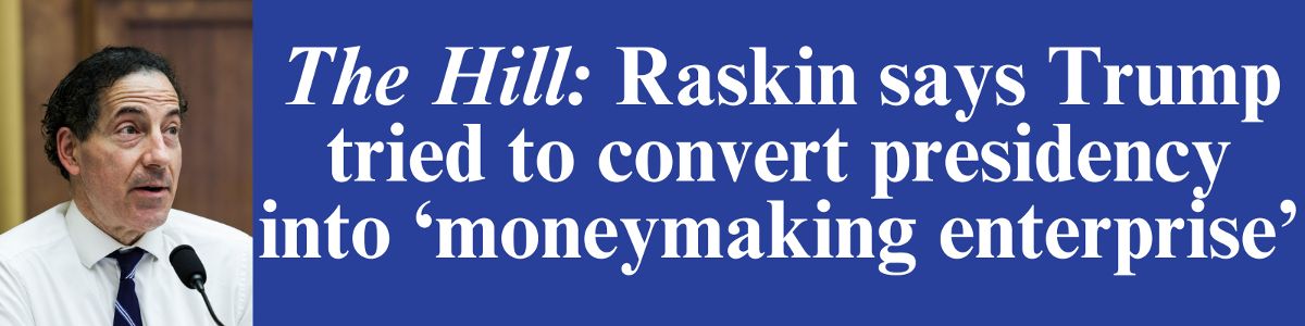 The Hill: Raskin says Trump tried to convert presidency into ‘moneymaking enterprise’