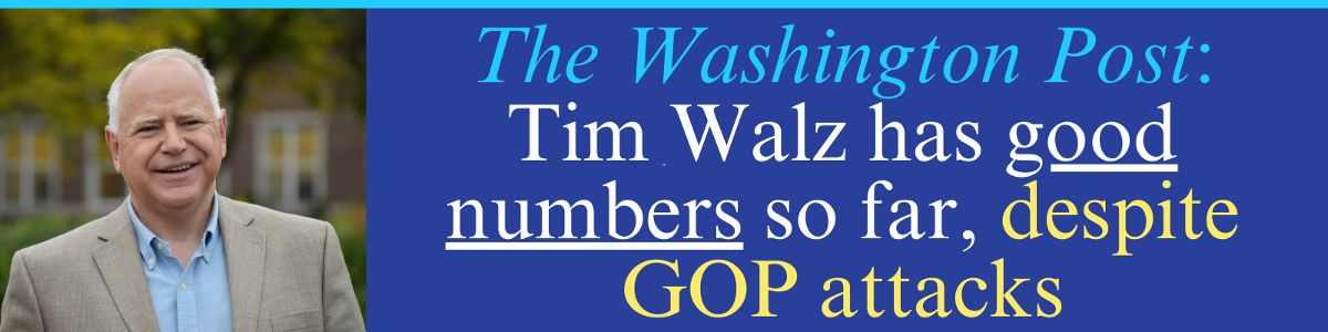 The Washington Post: Tim Walz has good numbers so far, despite GOP attacks The Washington Post: Tim Walz has good numbers so far, despite GOP attacks