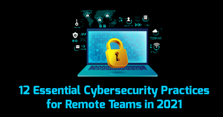 /12-essential-cybersecurity-practices-for-remote-teams-in-2021