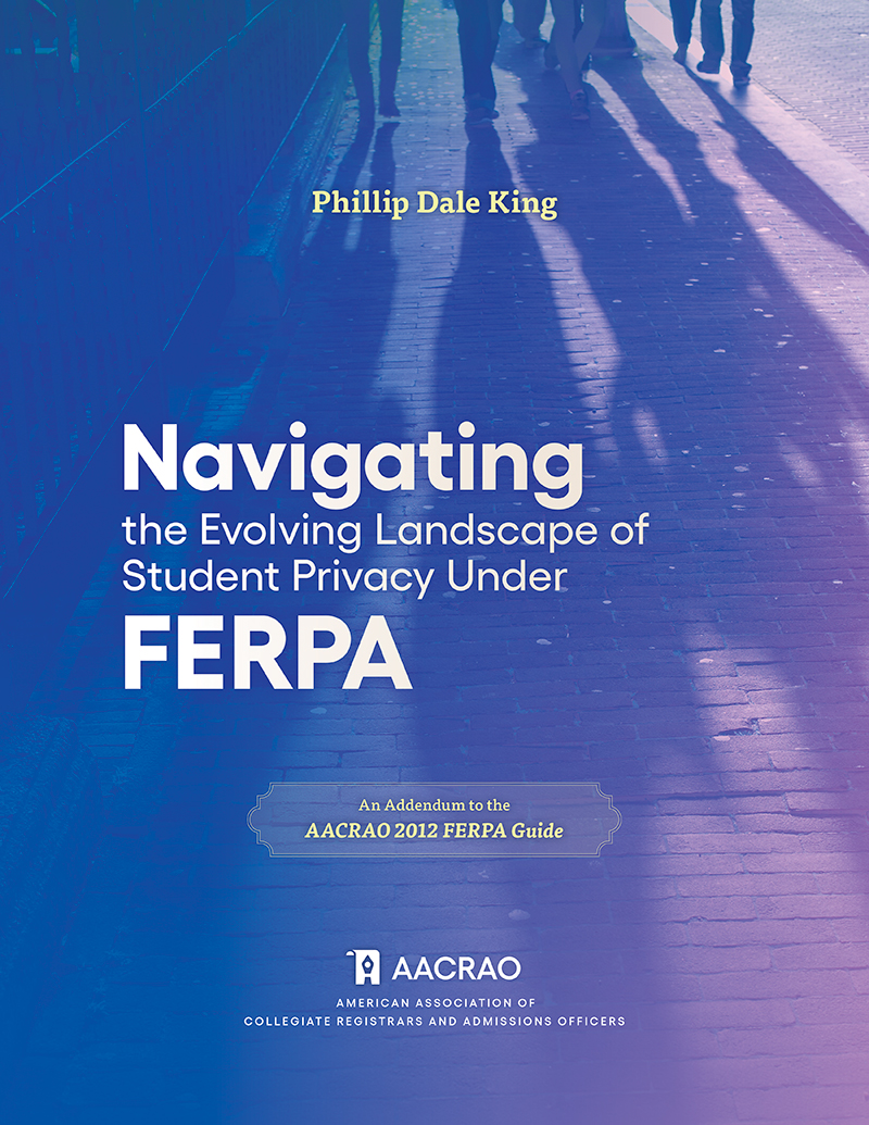 Navigating the Evolving Landscape of Student Privacy Under FERPA: An Addendum to the AACRAO 2012 FERPA Guide