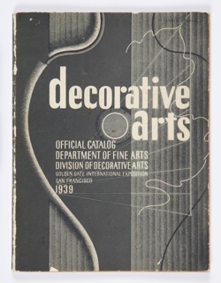 Book, Decorative Arts: Official Catalog
Department of Fine Arts
Division of Decorative Arts
Golden Gate International Exposition, San Francisco, 1939