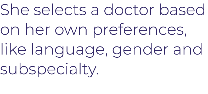 She selects a doctor based on her own preferences, like language, gender and subspecialty 