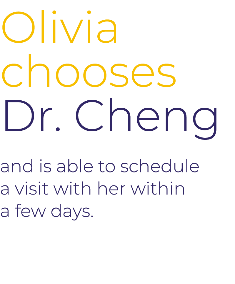 Olivia chooses Dr  Cheng and is able to schedule a visit with her within a few days 