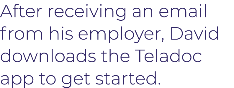 After receiving an email from his employer, David downloads the Teladoc app to get started 