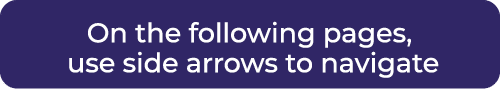 On the following pages, use side arrows to navigate