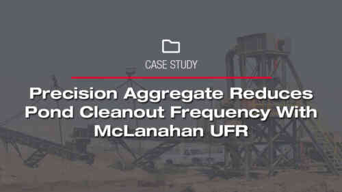 Precision Aggregate Reduces Pond Cleanout Frequency with McLanahan UFR