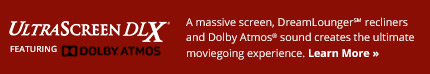 UltraScreen DLX® with Dolby Atmos®
