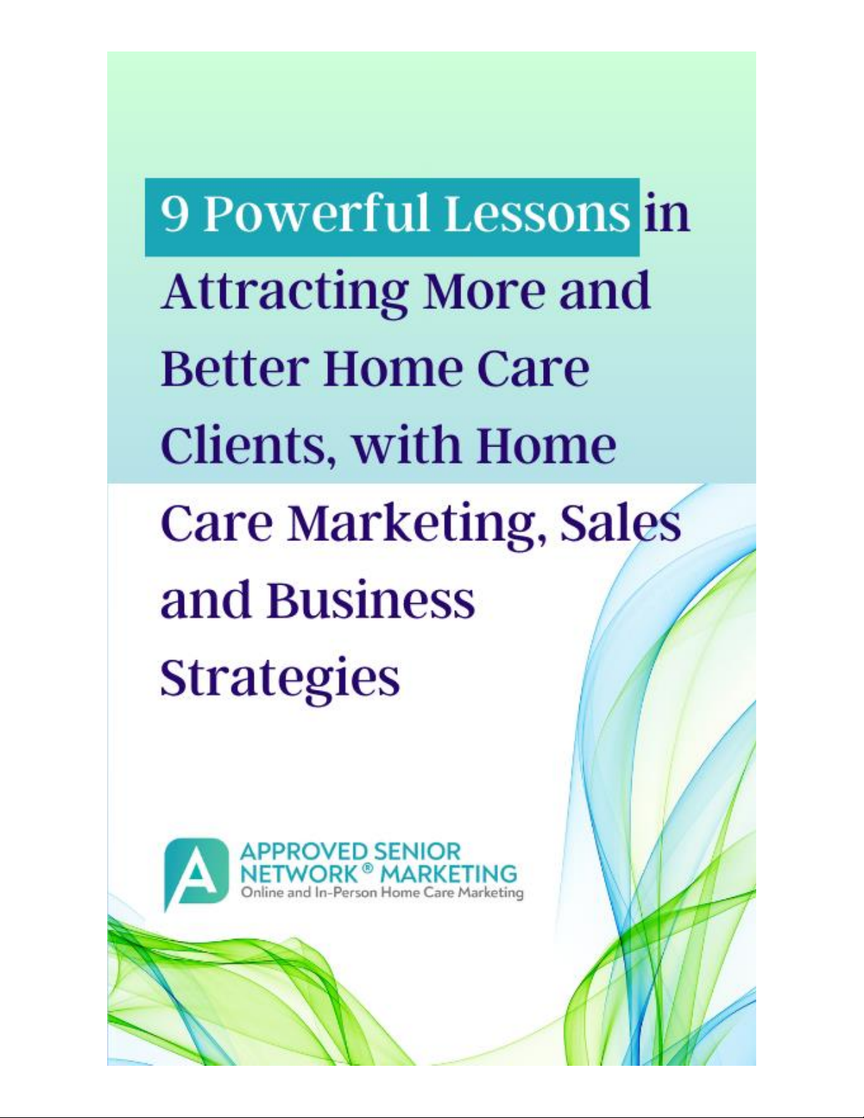 9 Powerful Lessons in Attracting More and Better Home Care Clients, Home Care Marketing, Sales and Business Strategies