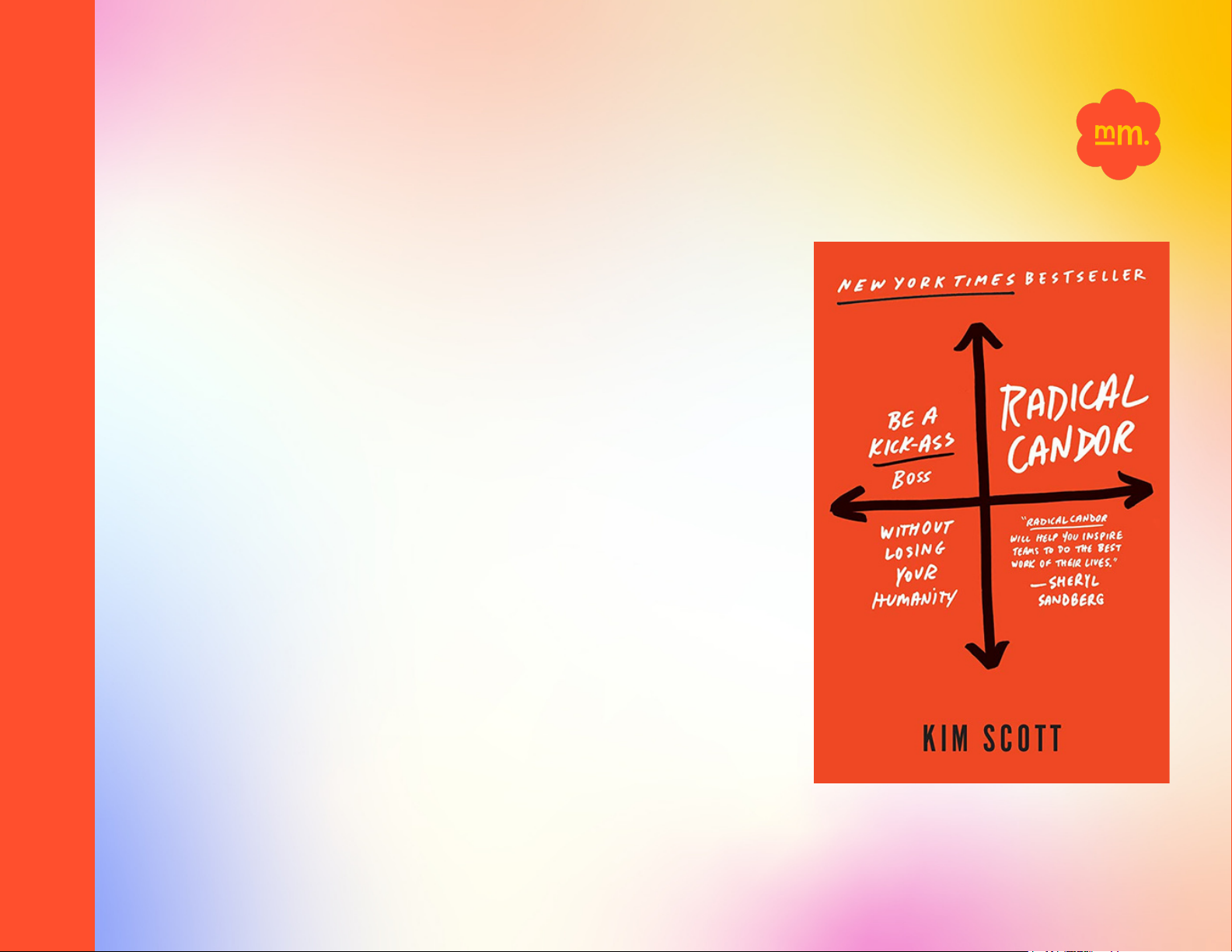 Radical Candor: How to Get What You Want by Saying What You Mean
