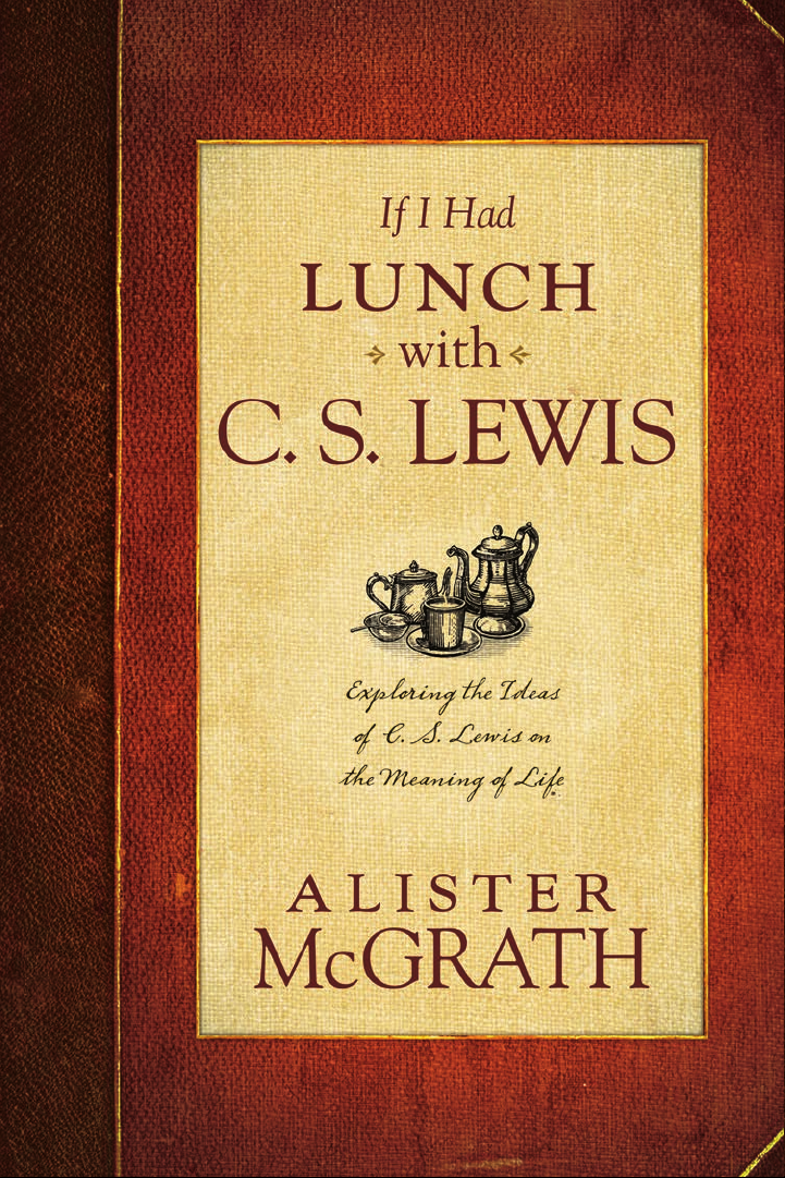 If I Had Lunch with C.S. Lewis: Exploring the Ideas of C.S. Lewis on the Meaning of Life