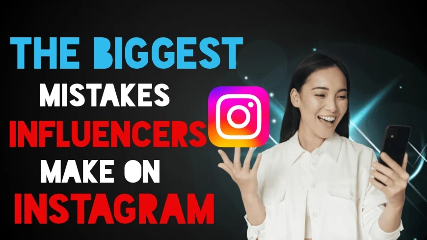 The Biggest Mistakes Influencers Make on Instagram and How to Avoid Them