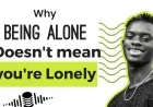 Why Being Alone Doesn’t Mean You’re Lonely