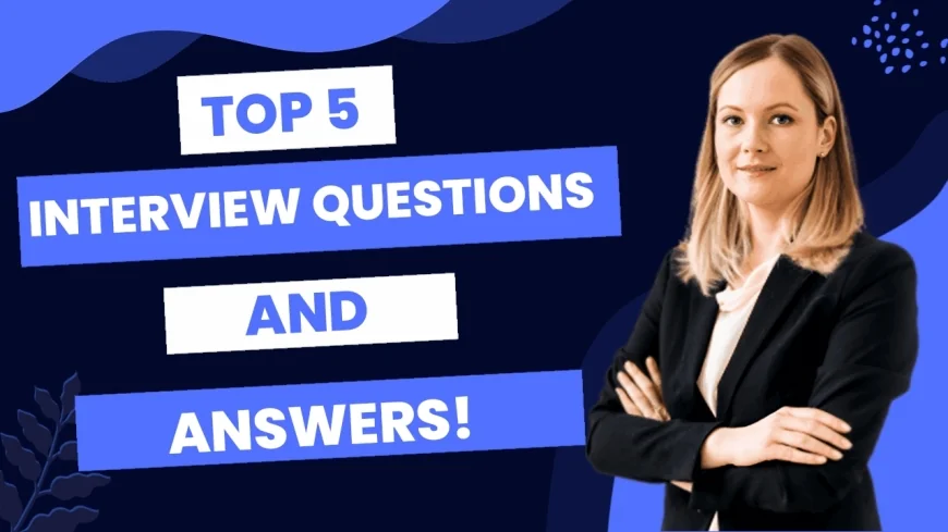 5 Interview Questions You Should Always Be Prepared to Answer