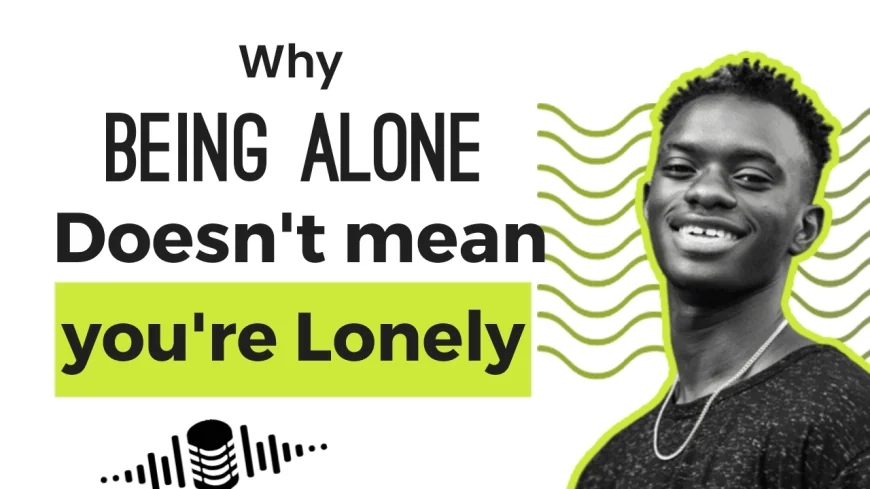 Why Being Alone Doesn’t Mean You’re Lonely