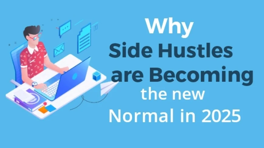 Why Side Hustles Are Becoming the New Normal in 2025