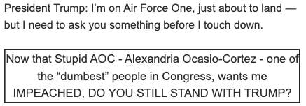 Screenshot: President Trump: I'm on Air Force One, just about to land — but I need to ask you something before I touch down. Now that 'Stupid AOC' — Alexandria Ocasio-Cortez — one of the 'dumbest' people in Congress, wants me IMPEACHED, DO YOU STILL STAND WITH TRUMP?