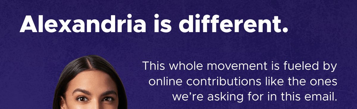 Alexandria is different.
This whole movement is fueled by online contributions like the ones we're asking for in this email.
