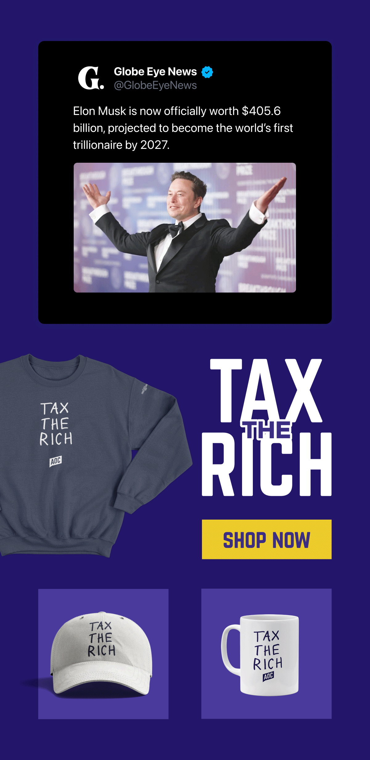 Elon Musk is now officially worth $405.6 billion, projected to become the world’s first trillionaire by 2027. Tax the Rich: Shop Now. 
