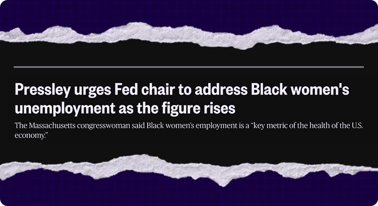 Pressley urges Fed chair to address Black women's Unemployment as the figure rises. The Massachusetts congresswoman said Black women’s employment is a “key metric of the health of the U.S. economy.