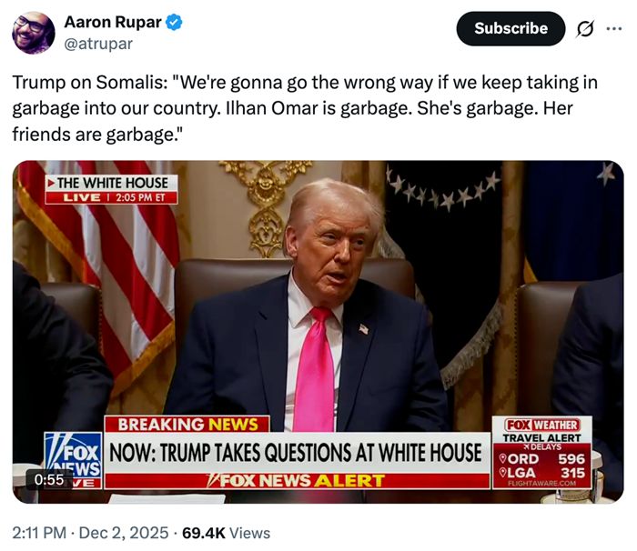 Aaron Rupar: Trump on Somalis – 'We're gonna go the wrong way if we keep taking in garbage into our country.  Ilhan Omar is garbage. She's garbage. Her friends are garbage.'