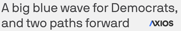 Axios headline: A big blue wave for Democrats, and two paths forward