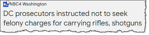 NBC News headline: DC prosecutors instructed not to seek felony charges for carrying rifles, shotguns.