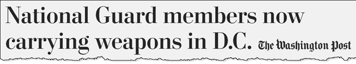 Washington Post headline: National Guard members now carrying weapons in D.C.
