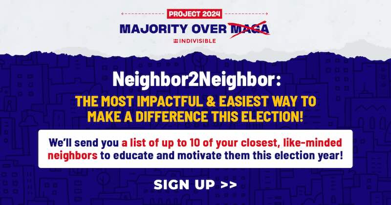 Neighbor2Neighbor: The most impactful and easiest way to make a difference this election. Sign up.
