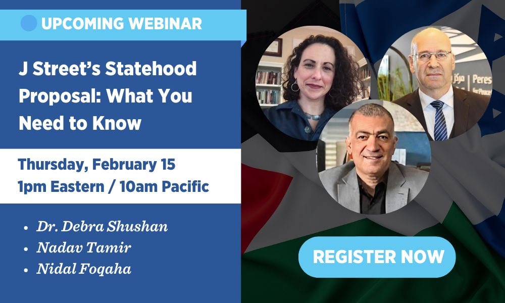 Upcoming Webinar - J Street's Statehood Proposal - What You Need To Know. Thursday, February 15 - 1pm Eastern. Register Now.