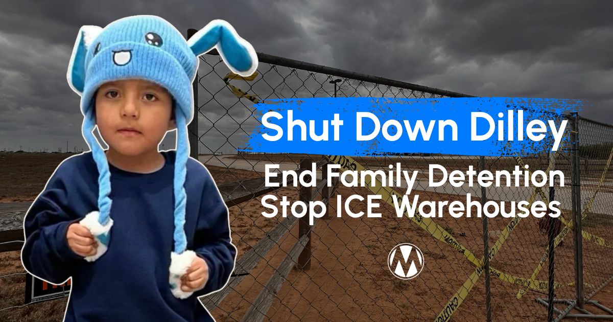 Add your name to shut down Dilley, end family detention, and stop the expansion of warehouse detention.
