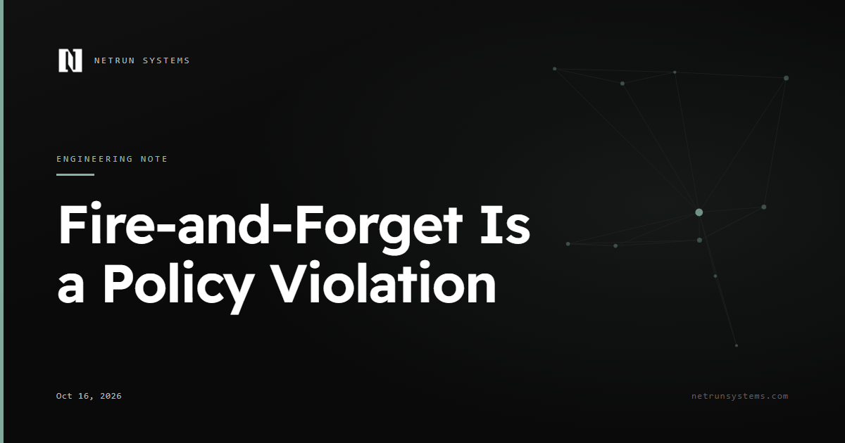 Fire-and-Forget Is a Policy Violation