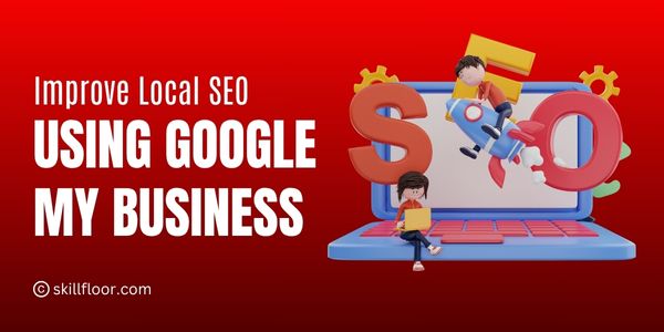How to Use Google My Business to Boost Local SEO Rankings