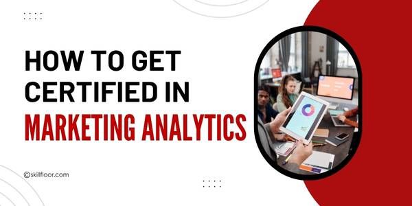 How to Get Certified in Marketing Analytics