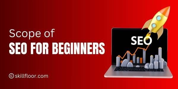The Scope of SEO for Beginners