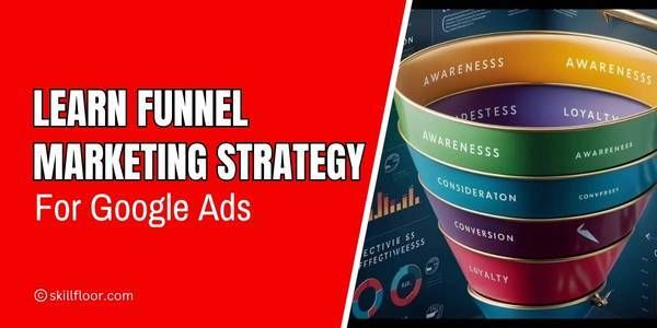 Step-by-Step Funnel Marketing Strategy for Google Ads