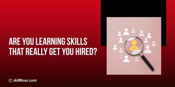 Are You Learning Skills That Really Get You Hired?