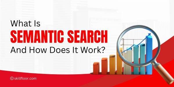 What Is Semantic Search and How Does It Work?