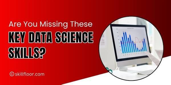Are You Missing These Key Data Science Skills?