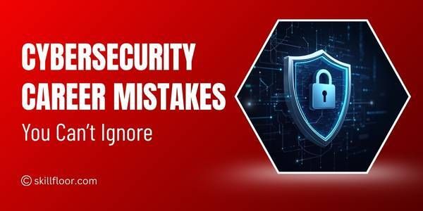 Cybersecurity Career Mistakes to Avoid Early On