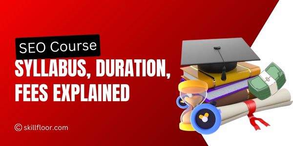 Complete SEO Course: Syllabus, Duration, Fees & Career Path