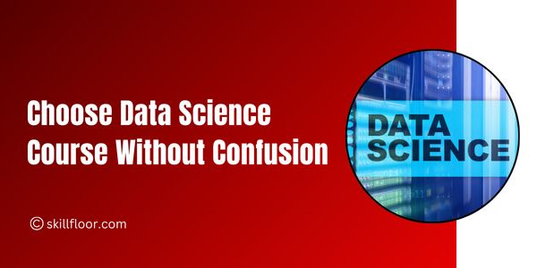 Ultimate Guide to Choosing the Right Data Science Course