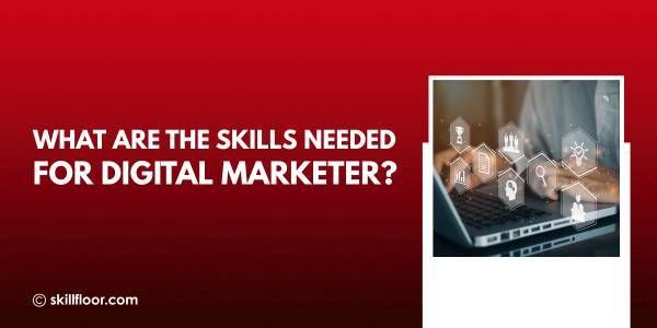 What are the skills needed for digital marketer