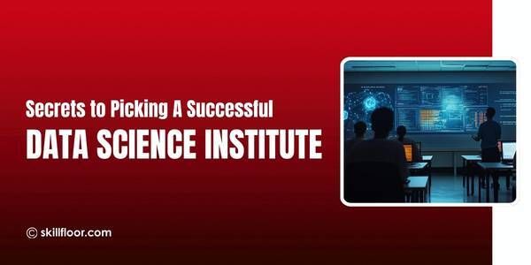 A Complete Guide to Selecting the Right Data Science Institute