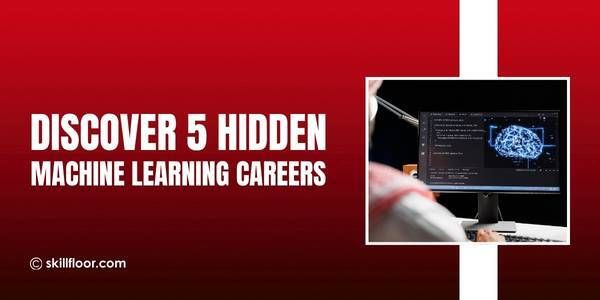 Top 5 Machine Learning Roles You Didn’t Know Existed